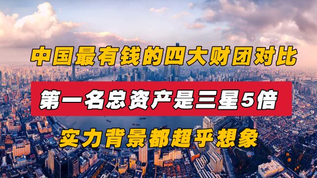 中国最有钱的四大财团对比,实力背景都超乎想象,第一名是谁?