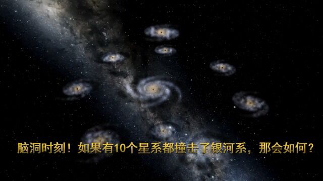 脑洞!如果有10个星系都撞击了银河系,那会如何?