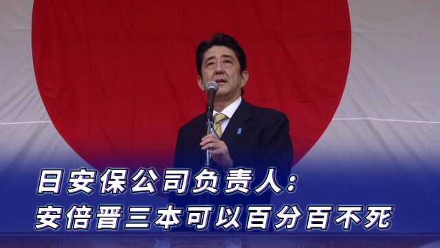 日安保公司负责人:其实安倍晋三本可以百分百不死