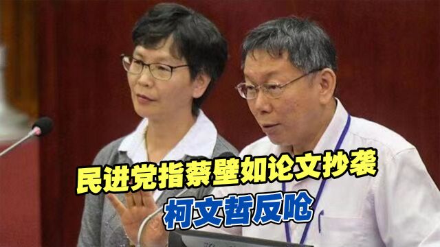 民进党指蔡壁如论文抄袭,柯文哲呛:蔡英文有要求抄袭者退党吗?