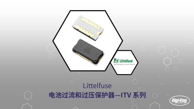 1分钟读懂 Littelfuse 电池过流和过压保护器ITV 系列 | DigiKey