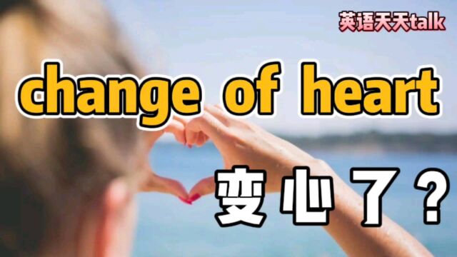 change是“改变”,heart是“心”,英语change of heart是“变心”吗?