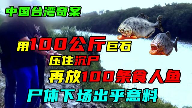 沉尸被压上100公斤巨石,还放食人鱼啃食,竟完好无损浮了上来!