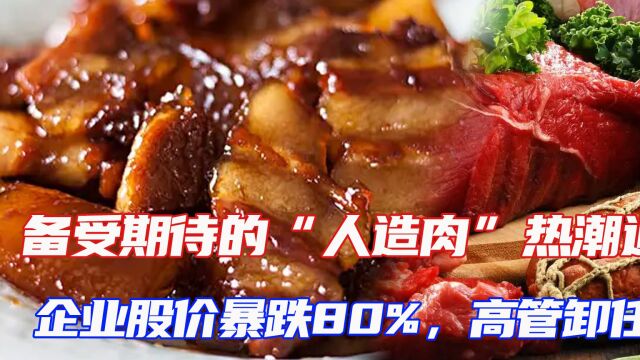 备受期待的“人造肉”热潮退去,企业股价暴跌80%,高管卸任