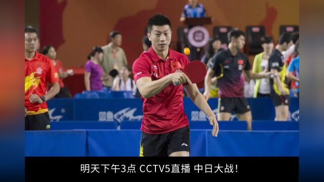 明天下午3点,CCTV5直播,中日乒乓大战!马龙领衔PK张