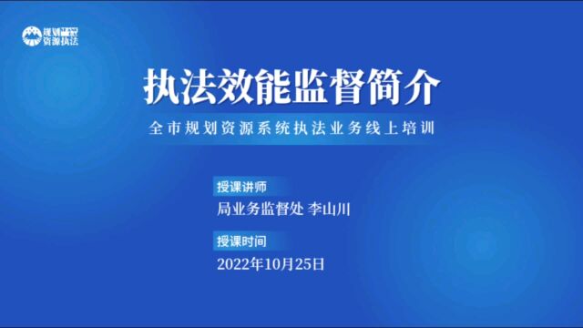 2022年10月全市规划资源系统执法业务线上培训专题授课1:执法效能监督简介