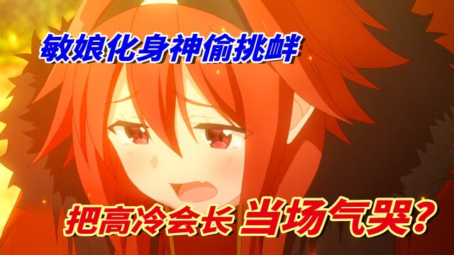 敏娘彻底不当人,化身神偷一人斗全服,竟把最冷会长气哭