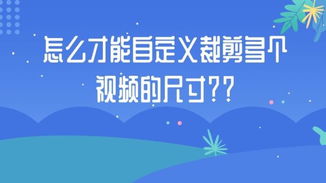 视频怎么裁剪尺寸?视频裁剪尺寸其实很容易!