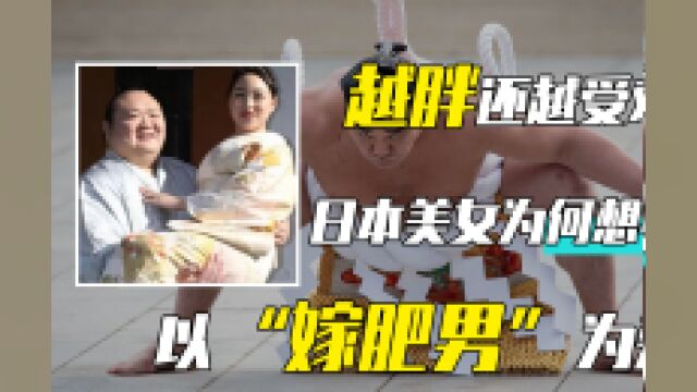 体重越胖还越受欢迎,日本美女为何想不开,以“嫁肥男”为荣?