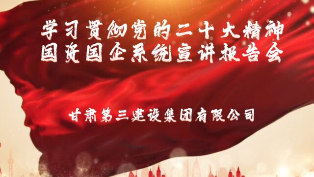 三建公司学习贯彻党的二十大精神国资国企系统宣讲报告会