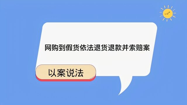 以案说法:网购到假货依法退货退款并索赔案