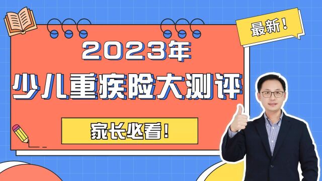 最新!2023年少儿重疾险大测评,家长必看!