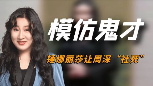 “模仿鬼才”锤娜丽莎：神还原让周深“社死”，港普内涵陈伟霆