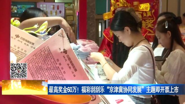 最高奖金60万!福彩刮刮乐“京津冀协同发展”主题即开票上市