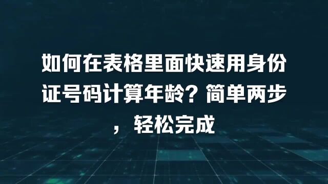 如何在表格里面快速用身份证号码计算年龄?简单两步,轻松完成