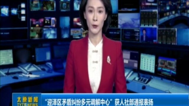 “迎泽区矛盾纠纷多元调解中心”获人社部通报表扬