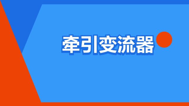 “牵引变流器”是什么意思?