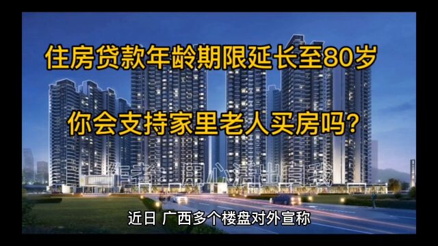 住房贷款年龄期限延长至80岁,你会支持家里老人买房吗?