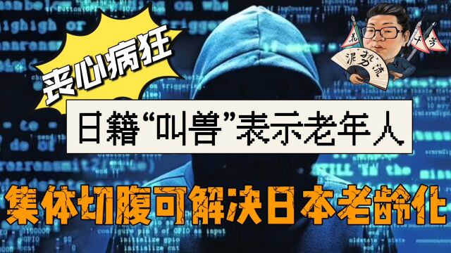 花千芳:丧心病狂,日籍“叫兽”表示老年人集体切腹可解决日本老龄化