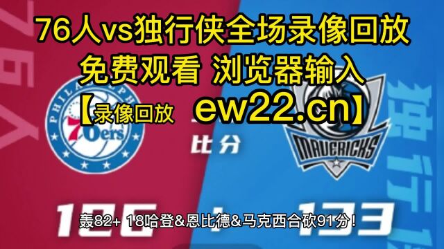 NBA常规赛高清回放:76人vs独行侠(NBA官方)全场录像中文回放观看