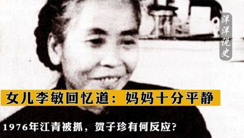 1976年江青被抓，贺子珍有何反应？女儿李敏回忆道：妈妈十分平静