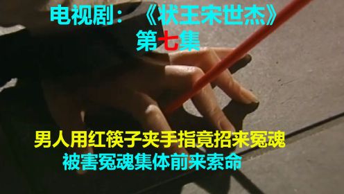 男人用红筷子夹手指竟招来冤魂，被害冤魂集体前来索命，第七集