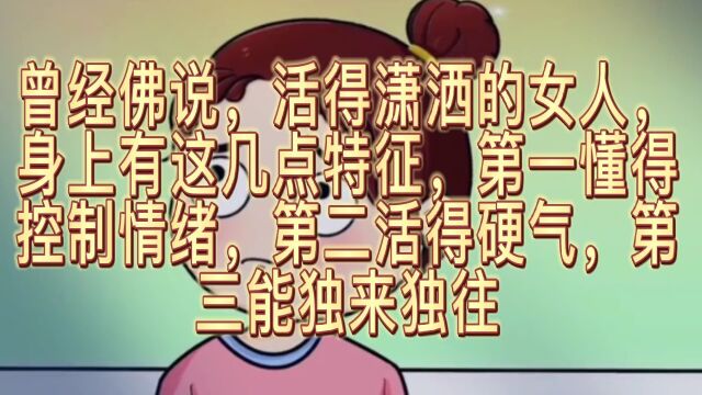 曾经佛说,活得潇洒的女人,身上有这几点特征,第一懂得控制情绪,第二活得硬气,第三能独来独往