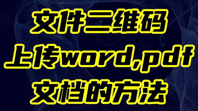 如何将文件二维码上传word,pdf文档的方法