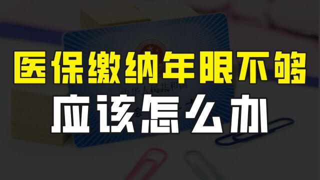 到了可以办理退休的年龄,但医保缴纳年限不够,应该怎么办呢