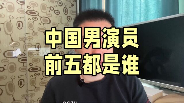 中国男演员前五都有谁