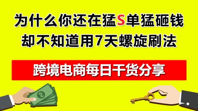 01.为什么你还在猛S单猛砸钱,却不知道用7天螺旋刷法