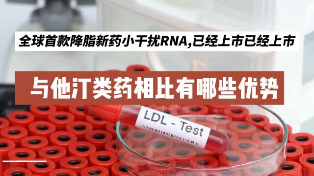 全球首款降脂新药,小干扰RNA已上市,与他汀类药相比有哪些优势?适用于哪些人群?