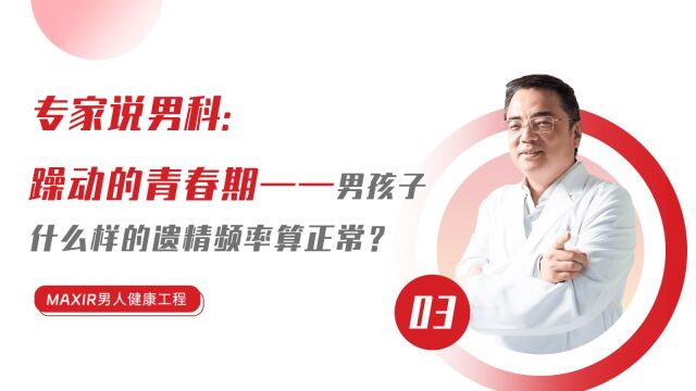 MAXIR【专家说男科】男孩子什么样的遗精频率算正常?