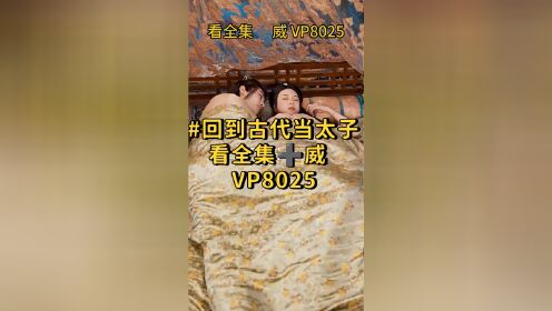 [图]#回到古代当太子 看全集➕威 VP8025