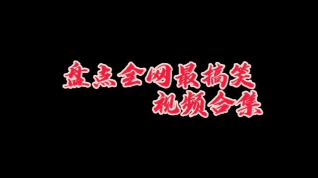 盘点全网最搞笑视频合集