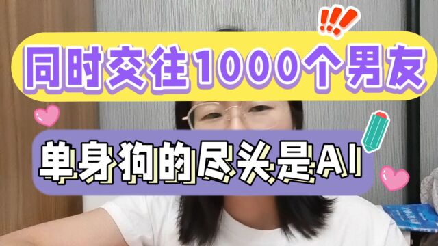 同时交往1000个男友,收入4个亿?单身狗的尽头是AI女友?