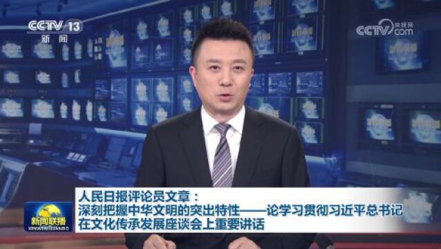 人民日报评论员文章:深刻把握中华文明的突出特性——论学习贯彻习近平总书记在文化传承发展座谈会上重要讲话