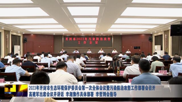 2023年开封市生态环境保护委员会第一次全体会议暨污染防治攻坚工作部署会召开 高建军出席并讲话 李湘豫作具体部署 李哲到会指导