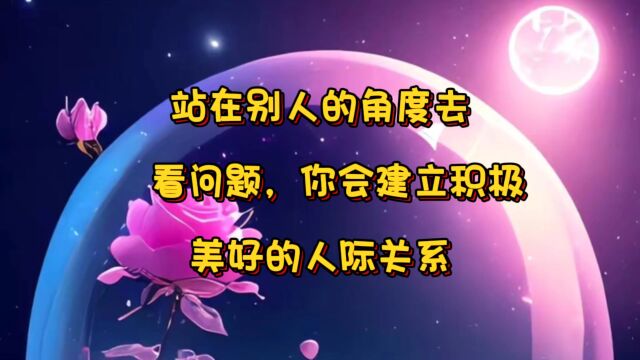 站在别人的角度去看问题,你会建立积极美好的人际关系