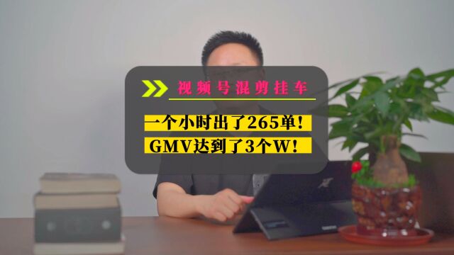 视频号混剪挂车,一个小时出了265单,GMV达到了3个W