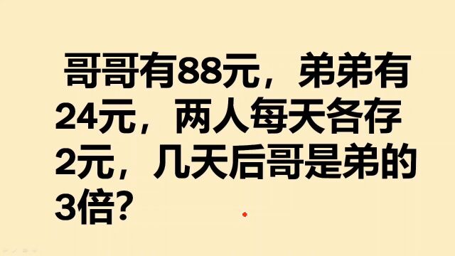 哥哥有88元,弟弟有24元,两人每天各存2元,几天后哥是弟的3倍?