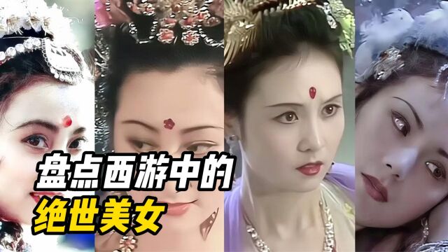 盘点西游中的绝世美女,个个不输女明星!最后一位唐僧都差点动情