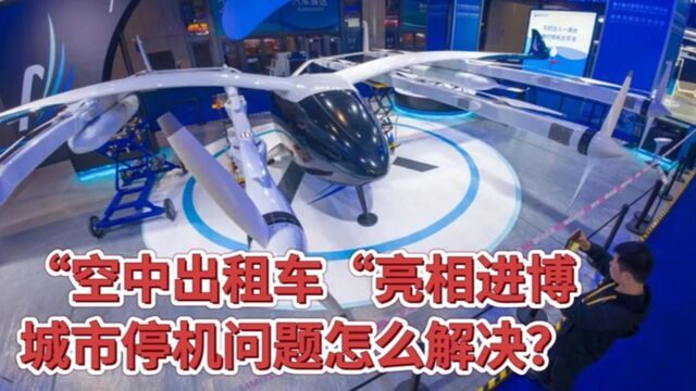 “空中出租车”高调亮相,停机问题怎么解决?|进博宝藏