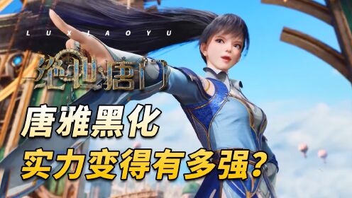 绝世唐门:唐雅黑化后实力有多强?境界远超史莱克七怪!_动漫_高清完整版视频在线观看_腾讯视频