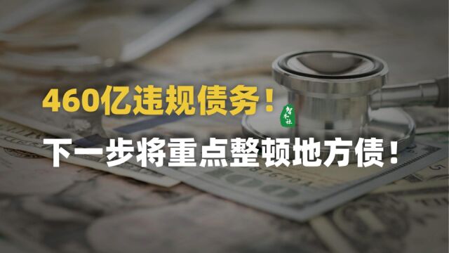 460亿违规!下一步将重点整顿地方债问题