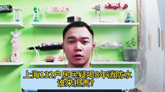 上海132户居民疑喝8年消防水,谁来担责?