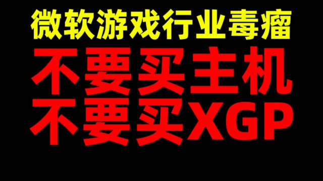 游戏行业毒瘤微软! 不要买主机!不要买XGP会员!