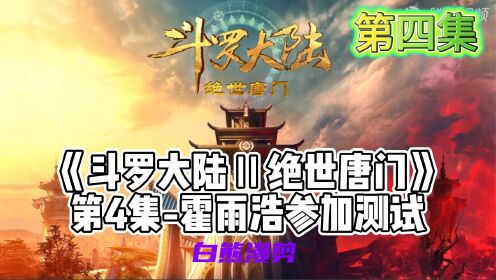斗罗大陆Ⅱ绝世唐门_第4集-霍雨浩参加测试！_动漫_高清完整版视频在线观看_腾讯视频