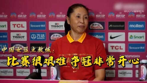 中国女篮主教练郑薇：比赛很艰难，时隔12年再夺冠非常开心