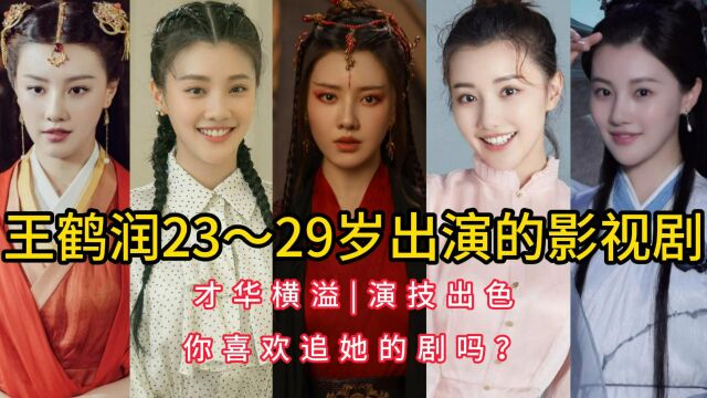 王鹤润23~29岁出演的影视剧,才华横溢,演技出色,你喜欢追她的剧吗?